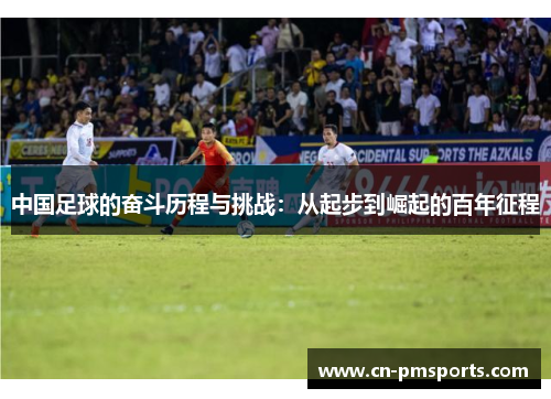 中国足球的奋斗历程与挑战：从起步到崛起的百年征程