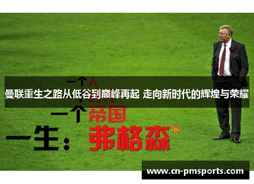 曼联重生之路从低谷到巅峰再起 走向新时代的辉煌与荣耀